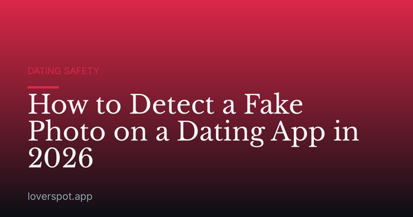 How to Detect a Fake Photo on a Dating App in 2026
