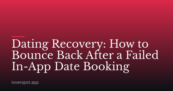 Dating Recovery: How to Bounce Back After a Failed In-App Date Booking
