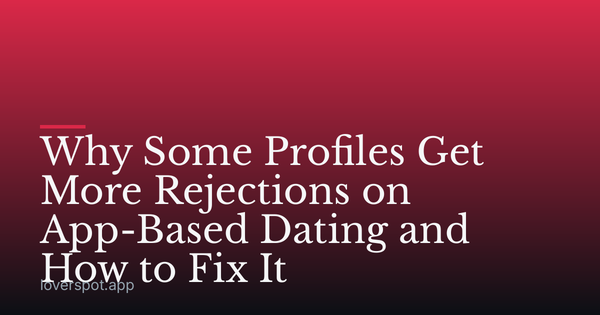 Why Some Profiles Get More Rejections on App-Based Dating and How to Fix It