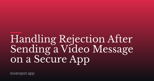 Handling Rejection After Sending a Video Message on a Secure App