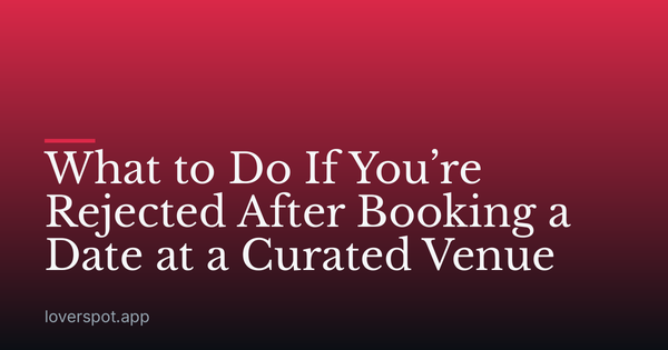 What to Do If You’re Rejected After Booking a Date at a Curated Venue