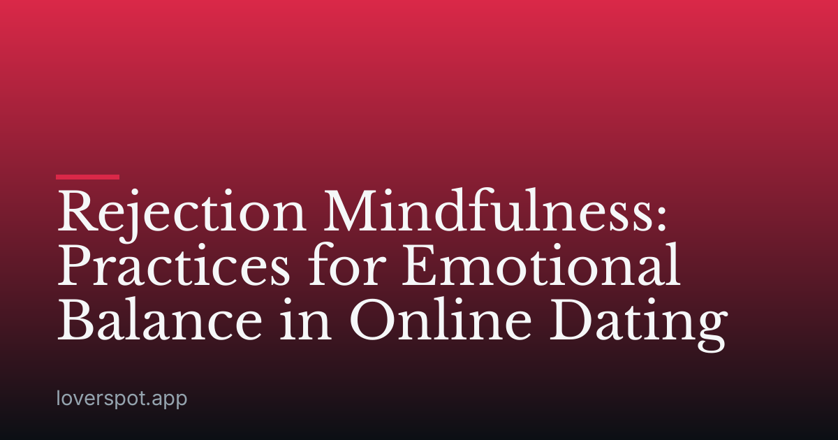 Rejection Mindfulness: Practices for Emotional Balance in Online Dating