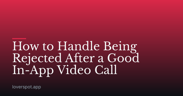How to Handle Being Rejected After a Good In-App Video Call