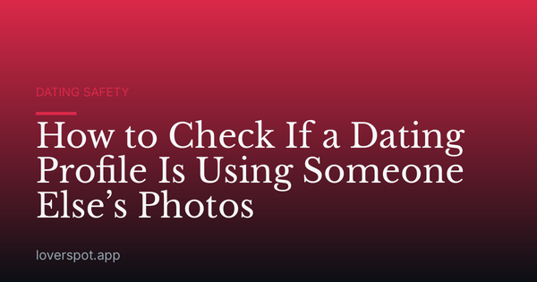 How to Check If a Dating Profile Is Using Someone Else’s Photos