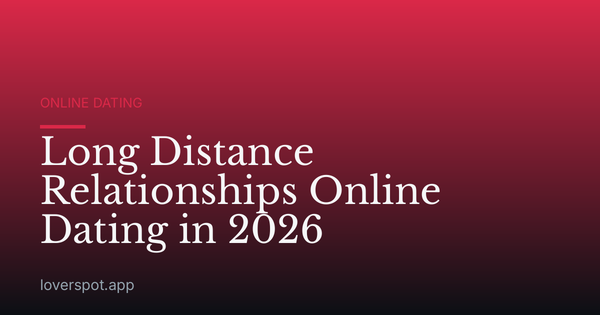 Long Distance Relationships Online Dating in 2026