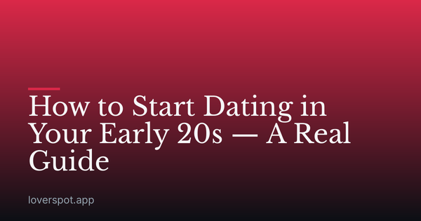 How to Start Dating in Your Early 20s — A Real Guide