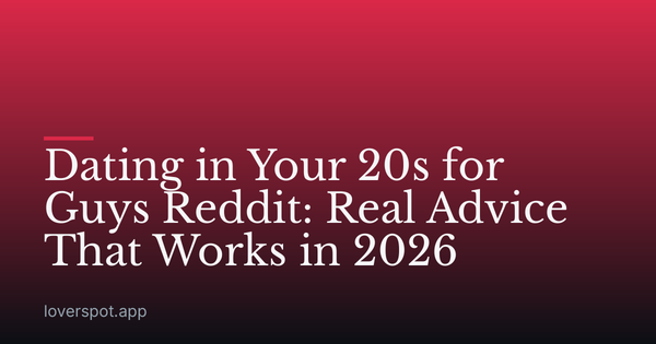Dating in Your 20s for Guys Reddit: Real Advice That Works in 2026