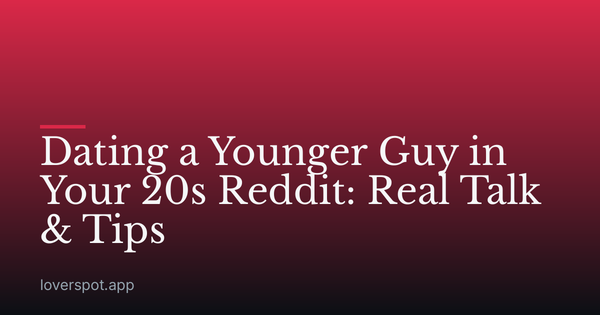 Dating a Younger Guy in Your 20s Reddit: Real Talk & Tips