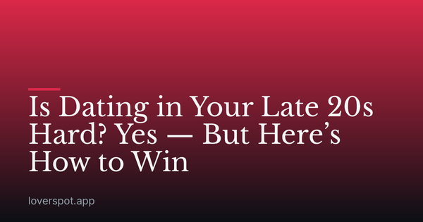 Is Dating in Your Late 20s Hard? Yes — But Here’s How to Win