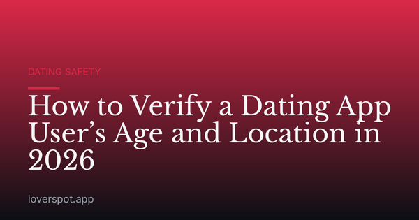 How to Verify a Dating App User’s Age and Location in 2026