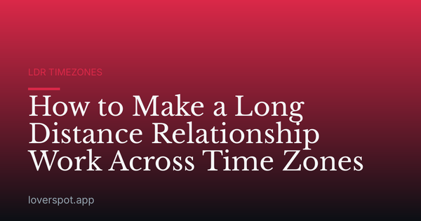 How to Make a Long Distance Relationship Work Across Time Zones