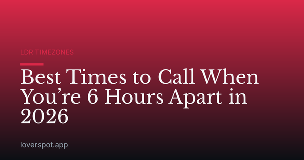 Best Times to Call When You’re 6 Hours Apart in 2026