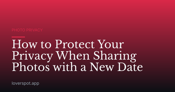 How to Protect Your Privacy When Sharing Photos with a New Date