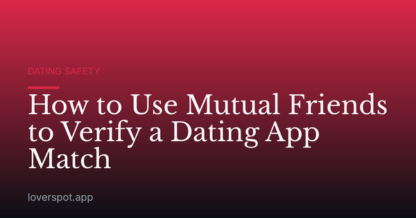 How to Use Mutual Friends to Verify a Dating App Match