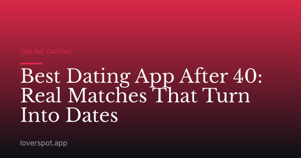 Best Dating App After 40: Real Matches That Turn Into Dates