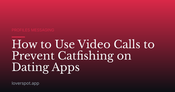 How to Use Video Calls to Prevent Catfishing on Dating Apps