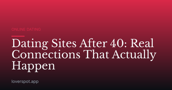 Dating Sites After 40: Real Connections That Actually Happen