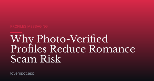 Why Photo-Verified Profiles Reduce Romance Scam Risk