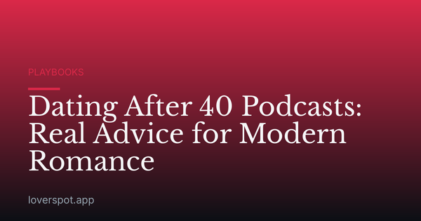 Dating After 40 Podcasts: Real Advice for Modern Romance