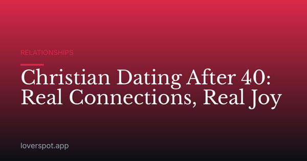 Christian Dating After 40: Real Connections, Real Joy