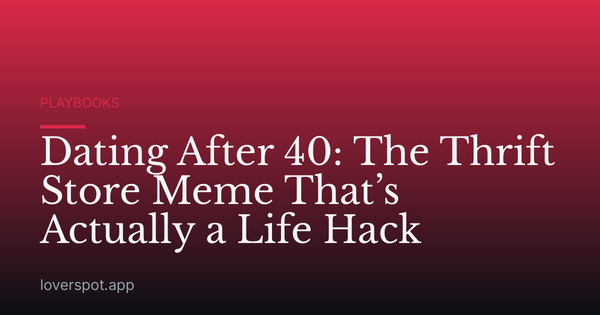 Dating After 40: The Thrift Store Meme That’s Actually a Life Hack