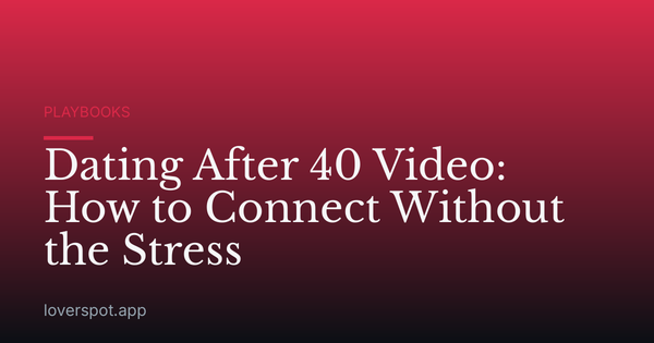Dating After 40 Video: How to Connect Without the Stress