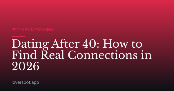 Dating After 40: How to Find Real Connections in 2026