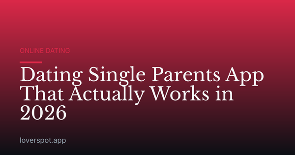 Dating Single Parents App That Actually Works in 2026