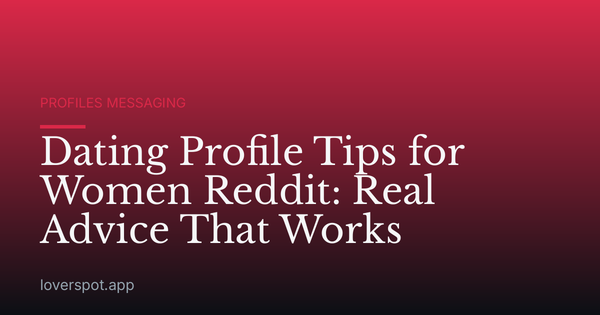 Dating Profile Tips for Women Reddit: Real Advice That Works