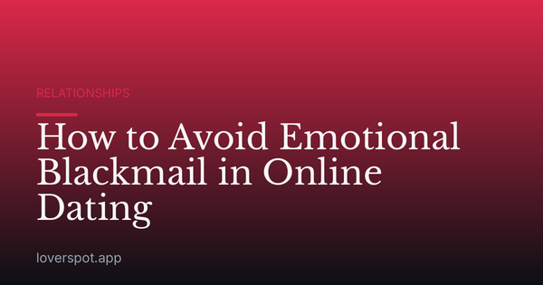 How to Avoid Emotional Blackmail in Online Dating