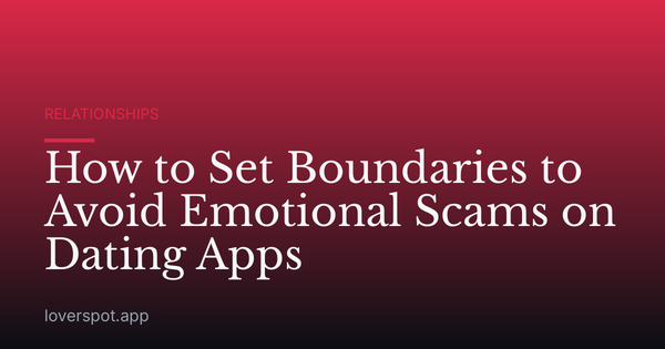 How to Set Boundaries to Avoid Emotional Scams on Dating Apps