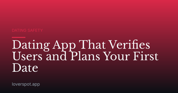 Dating App That Verifies Users and Plans Your First Date