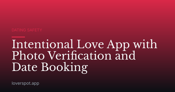 Intentional Love App with Photo Verification and Date Booking