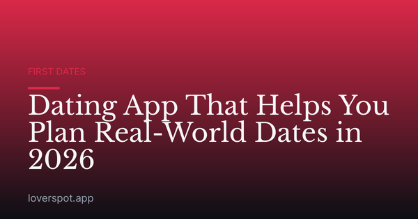 Dating App That Helps You Plan Real-World Dates in 2026