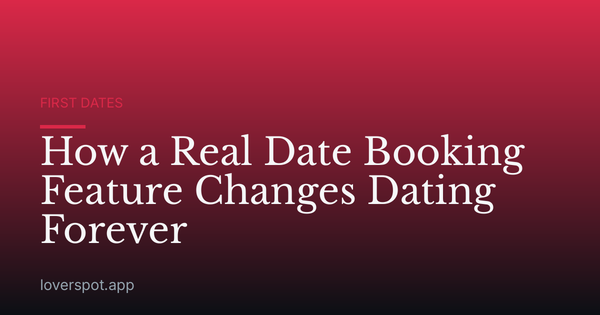How a Real Date Booking Feature Changes Dating Forever