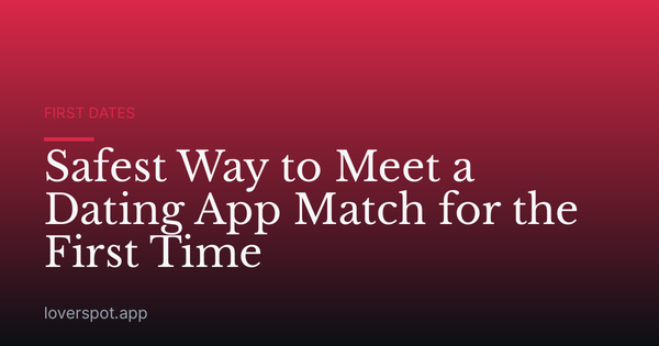 Safest Way to Meet a Dating App Match for the First Time