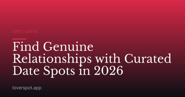 Find Genuine Relationships with Curated Date Spots in 2026