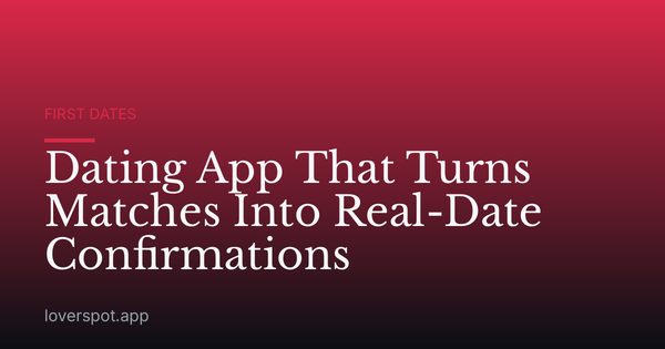 Dating App That Turns Matches Into Real-Date Confirmations