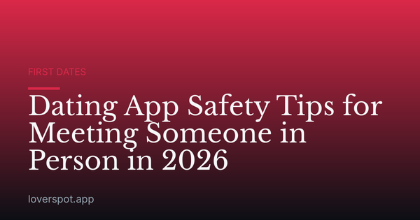 Dating App Safety Tips for Meeting Someone in Person in 2026