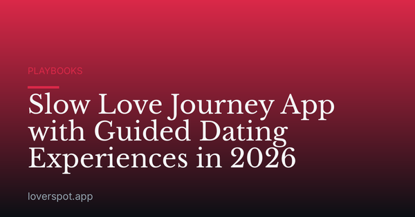 Slow Love Journey App with Guided Dating Experiences in 2026