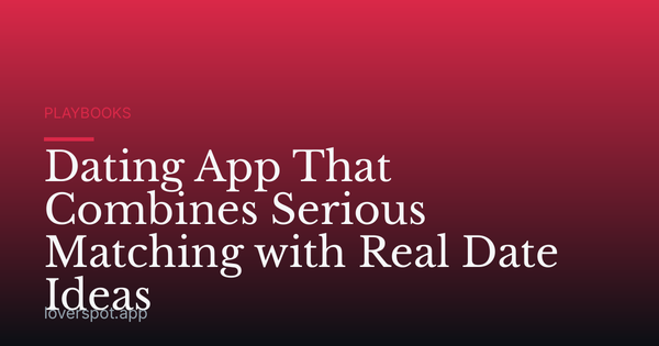Dating App That Combines Serious Matching with Real Date Ideas