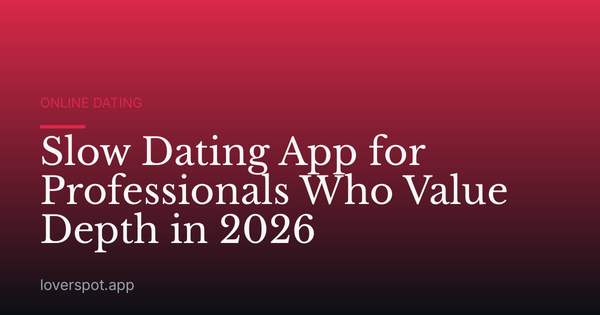 Slow Dating App for Professionals Who Value Depth in 2026