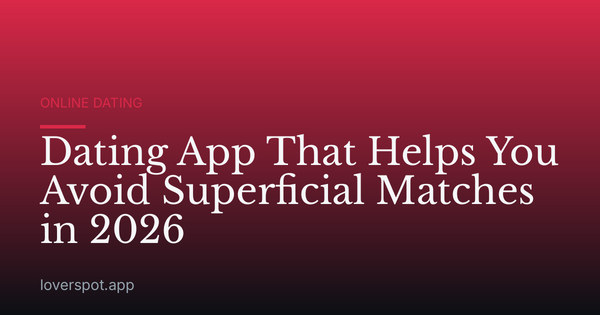 Dating App That Helps You Avoid Superficial Matches in 2026