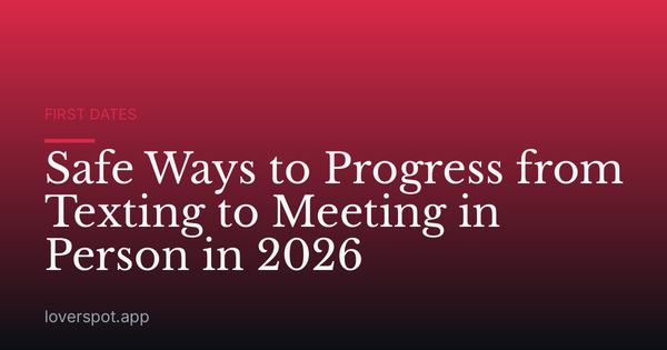 Safe Ways to Progress from Texting to Meeting in Person in 2026
