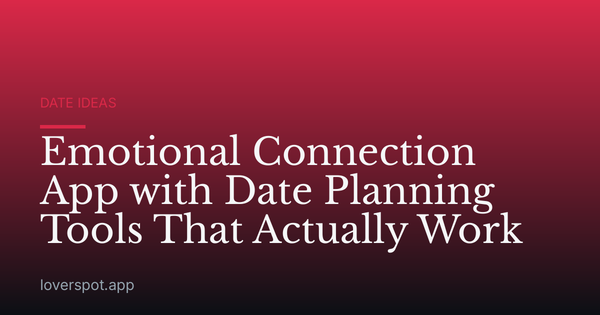 Emotional Connection App with Date Planning Tools That Actually Work