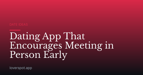Dating App That Encourages Meeting in Person Early