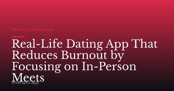 Real-Life Dating App That Reduces Burnout by Focusing on In-Person Meets