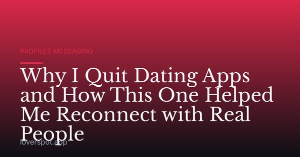 Why I Quit Dating Apps and How This One Helped Me Reconnect with Real People