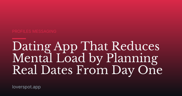 Dating App That Reduces Mental Load by Planning Real Dates From Day One