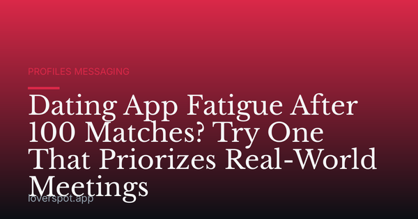 Dating App Fatigue After 100 Matches? Try One That Priorizes Real-World Meetings